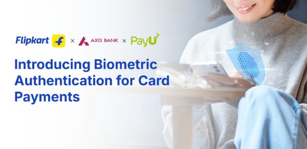 Flipkart, Axis Bank and PayU Introduce Biometric Authentication for Card Payments
