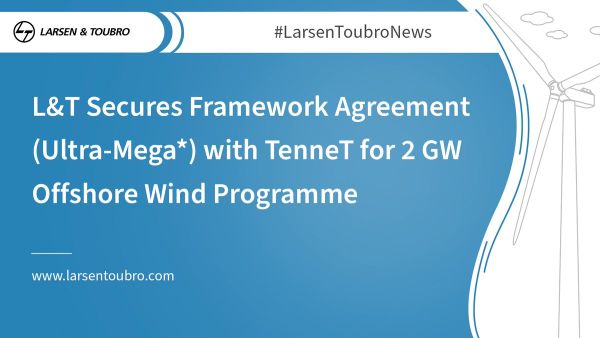 L&T Secures Framework Agreement (Ultra-Mega*) with TenneT for 2 GW Offshore Wind Programme